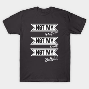 Not My Pasture Not My Cows Not My Bullsh*t, Funny Farmer Gift Idea, Wisdom Quote T-Shirt